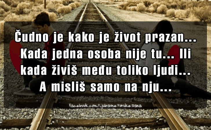 Ljubavne Poruke,  Ljubavne Slike | Cudno je kako je zivot prazan..., Cudno je kako je zivot prazan...Kada jedna osoba nije tu...Ili kada zivis medju toliko ljudi...A mislis samo na nju...
