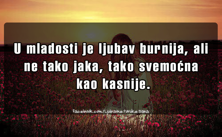 Ljubavne Poruke,  Ljubavne Slike | U mladosti je ljubav burnija, ali ne tako jaka..., U mladosti je ljubav burnija, ali ne tako jaka, tako svemocna kao kasnije.