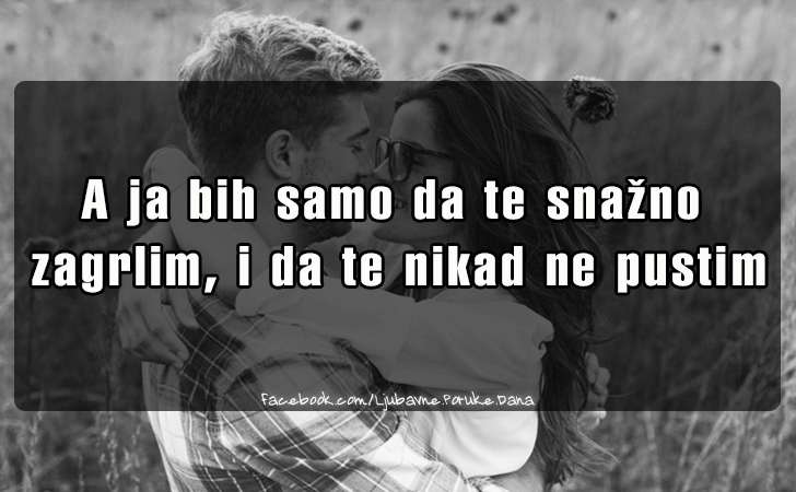 Ljubavne Poruke,  Ljubavne Slike | A ja bih samo da te snazno zagrlim, A ja bih samo da te snazno zagrlim, i da te nikad ne pustim