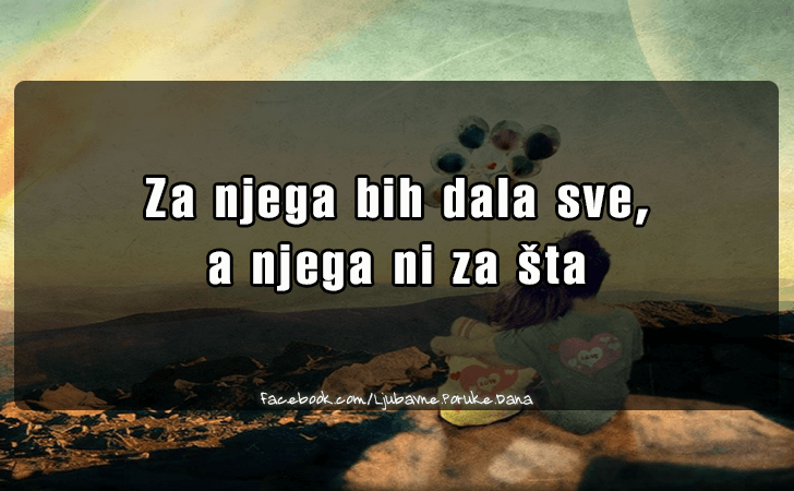 Ljubavne Poruke,  Ljubavne Slike | Za njega bih dala sve..., Za njega bih dala sve, 
a njega ni za sta