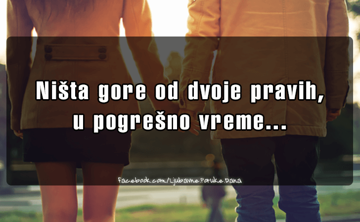 Ljubavne Poruke,  Ljubavne Slike | Nista gore od dvoje pravih..., Nista gore od dvoje pravih, u pogresno vreme...