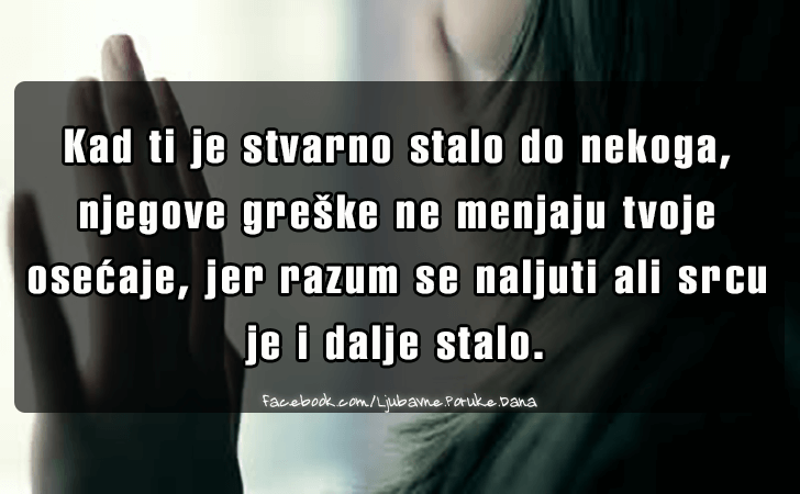 Ljubavne Poruke,  Ljubavne Slike | Kad ti je stvarno stalo do nekoga..., Kad ti je stvarno stalo do nekoga, njegove greske ne menjaju tvoje osecaje, jer razum se naljuti ali srcu je i dalje stalo.