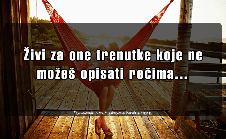 Ljubavne Poruke,  Ljubavne Slike | Zivi za one trenutke..., Zivi za one trenutke koje ne mozes opisati recima...