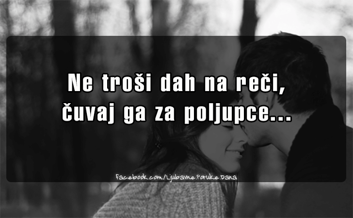 Ljubavne Poruke,  Ljubavne Slike | Ne trosi dah na reci..., Ne trosi dah na reci, cuvaj ga za poljupce...