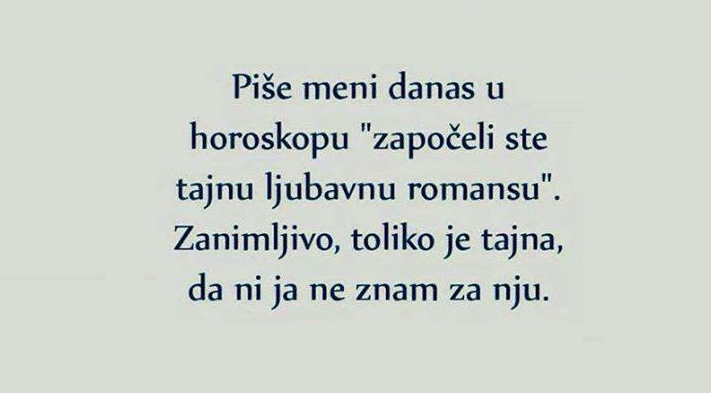 Ljubavne Poruke,  Ljubavne Slike | Piše meni danas u horoskopu... , Započeli ste tajnu ljubavnu romansu. Zanimljivo, toliko je tajna, da ni ja ne znam za nju. :D