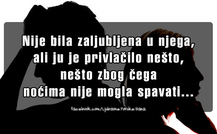 Ljubavne Poruke,  Ljubavne Slike | Nije bila zaljubljena u njega..., Nije bila zaljubljena u njega, ali ju je privlacilo nesto, nesto zbog cega nocima nije mogla spavati...