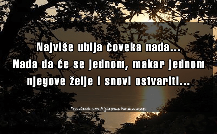 Ljubavne Poruke,  Ljubavne Slike | Najvise ubija coveka nada..., Najvise ubija coveka nada. Nada da ce se jednom, makar jednom njegove zelje i snovi ostvariti...