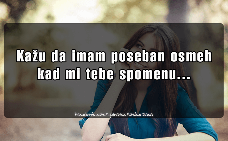 Ljubavne Poruke,  Ljubavne Slike | Kazu da imam poseban osmeh..., Kazu da imam poseban osmeh 
kad mi tebe spomenu...