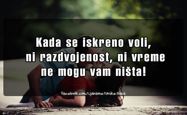 Ljubavne Poruke,  Ljubavne Slike | Kada se iskreno voli..., Kada se iskreno voli,
 ni razdvojenost, ni vreme 
ne mogu vam nista!