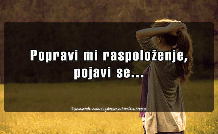 Ljubavne Poruke,  Ljubavne Slike | Popravi mi raspolozenje..., Popravi mi raspolozenje,
pojavi se... 