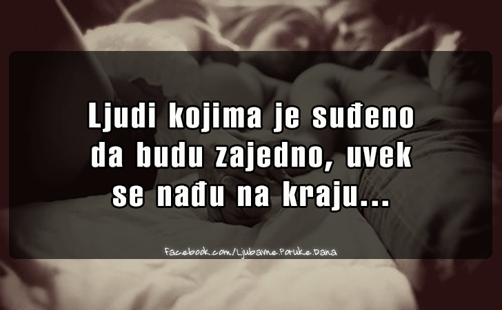 Ljubavne Poruke,  Ljubavne Slike | Ljudi kojima je sudjeno , Ljudi kojima je sudjeno 
da budu zajedno, uvek 
se nadju na kraju...