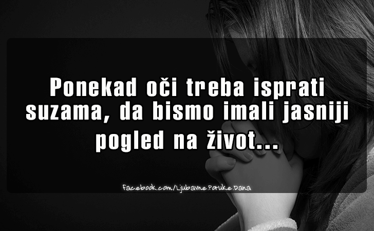 Ljubavne Poruke,  Ljubavne Slike | Ponekad oci treba isprati suzama..., Ponekad oci treba isprati suzama, da bismo imali jasniji pogled na zivot...