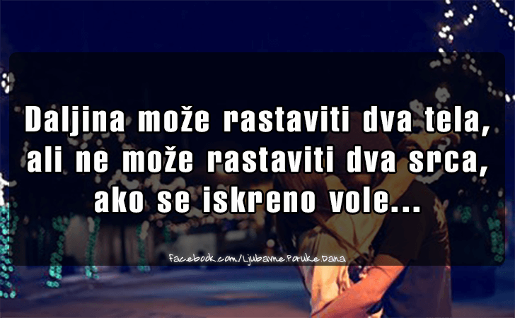 Ljubavne Poruke,  Ljubavne Slike | Daljina moze rastaviti dva tela..., Daljina moze rastaviti dva tela,
 ali ne moze rastaviti dva srca, 
ako se iskreno vole...
