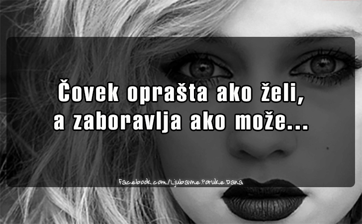 Ljubavne Poruke,  Ljubavne Slike | Covek oprasta ako zeli..., Covek oprasta ako zeli, 
a zaboravlja ako moze...
