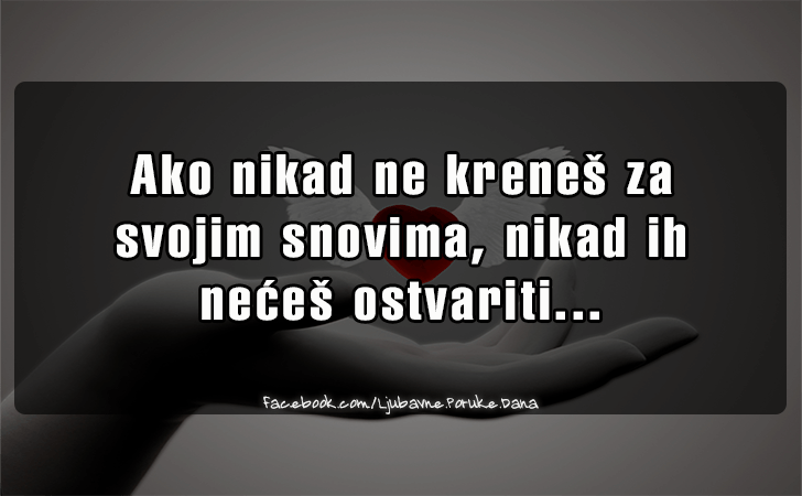 Ljubavne Poruke,  Ljubavne Slike | Ako nikad ne krenes za  svojim snovima..., Ako nikad ne krenes za 
svojim snovima, nikad ih 
neces ostvariti...