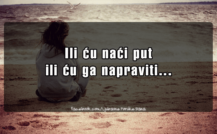 Ljubavne Poruke,  Ljubavne Slike | Ili cu naci put..., Ili cu naci put
 ili cu ga napraviti...