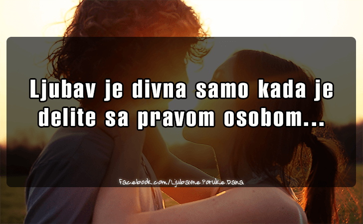 Ljubavne Poruke,  Ljubavne Slike | Ljubav je divna, Ljubav je divna samo kada je 
delite sa pravom osobom...