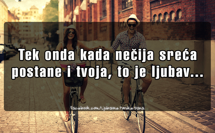 Ljubavne Poruke,  Ljubavne Slike | Tek onda kada necija sreca..., Tek onda kada necija sreca 
postane i tvoja, to je ljubav...