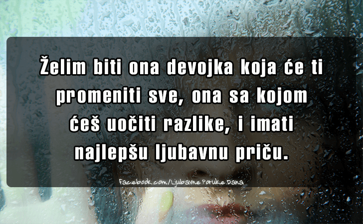 Ljubavne Poruke,  Ljubavne Slike | Zelim biti ona devojka..., Zelim biti ona devojka koja ce ti promeniti sve, ona sa kojom ces uociti razlike, i imati 
najlepsu ljubavnu pricu.