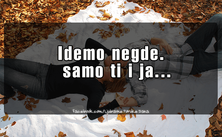 Ljubavne Poruke,  Ljubavne Slike | Idemo negde..., Idemo negde. Samo ti i ja...
