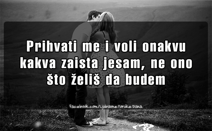 Ljubavne Poruke,  Ljubavne Slike | Prihvati me i voli onakvu kakva zaista jesam..., Prihvati me i voli onakvu kakva zaista jesam, ne ono
 sto zelis da budem