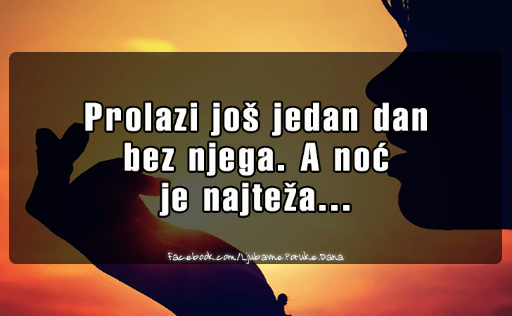 Ljubavne Poruke,  Ljubavne Slike | Prolazi jos jedan dan..., Prolazi jos jedan dan 
bez njega. A noc je najteza...
