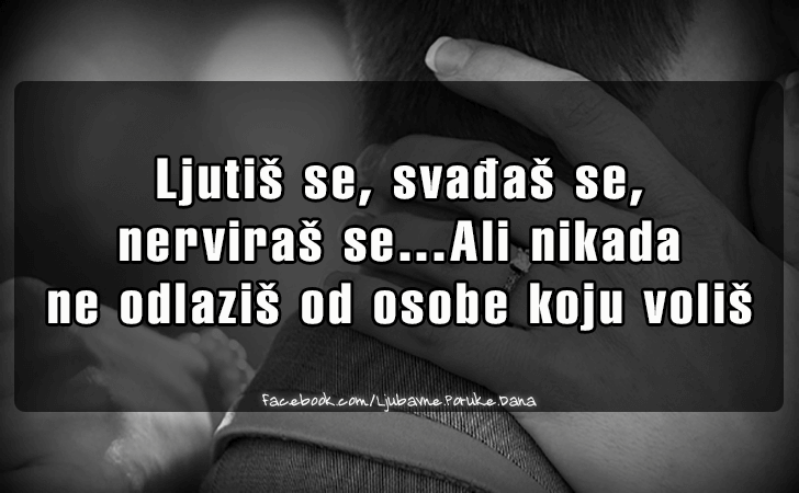 Ljubavne Poruke,  Ljubavne Slike | Ljutis se, svadjas se..., Ljutis se, svadjas se, 
nerviras se...Ali nikada 
ne odlazis od osobe koju volis