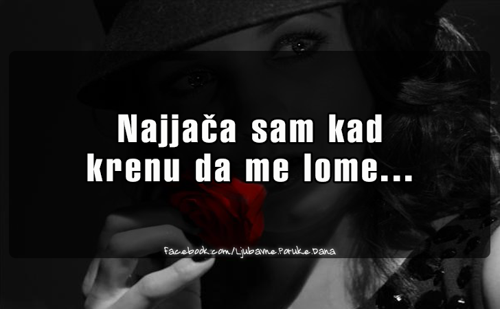 Ljubavne Poruke,  Ljubavne Slike | Najjaca sam kad..., Najjaca sam kad
 krenu da me lome...