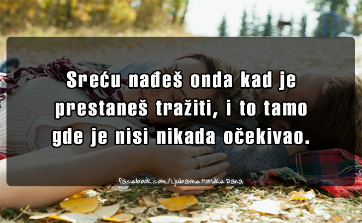 Ljubavne Poruke,  Ljubavne Slike | Srecu nadjes onda kad je..., Srecu nadjes onda kad je 
prestanes traziti, i to tamo 
gde je nisi nikada ocekivao.