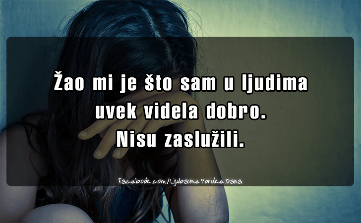 Ljubavne Poruke,  Ljubavne Slike | Zao mi je sto sam u ljudima..., Zao mi je sto sam u ljudima uvek videla dobro. Nisu zasluzili.