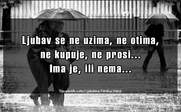Ljubavne Poruke,  Ljubavne Slike | Ljubav se ne uzima..., Ljubav se ne uzima, ne otima, ne kupuje, ne prosi... Ima je, ili nema...