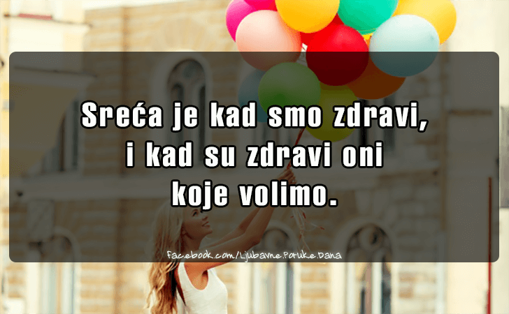 Ljubavne Poruke,  Ljubavne Slike | Sreca je kad smo zdravi..., Sreca je kad smo zdravi, i kad su zdravi oni 
koje volimo.
