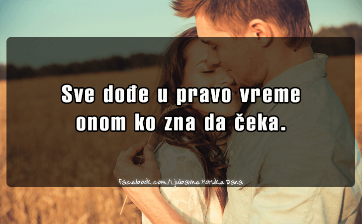 Ljubavne Poruke,  Ljubavne Slike | Sve dodje u pravo vreme..., Sve dodje u pravo vreme onom ko zna da ceka.