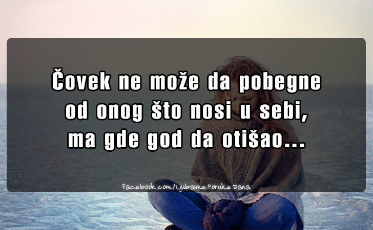 Ljubavne Poruke,  Ljubavne Slike | Covek ne moze da pobegne od onog..., Covek ne moze da pobegne od onog sto nosi u sebi, ma gde god da otisao...