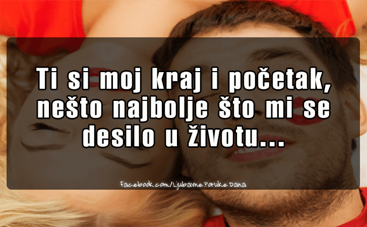 Ljubavne Poruke,  Ljubavne Slike | Ti si moj kraj i pocetak..., Ti si moj kraj i pocetak, nesto najbolje sto mi se desilo u zivotu...