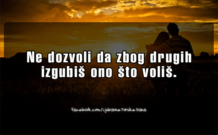 Ljubavne Poruke,  Ljubavne Slike | Ne dozvoli da zbog drugih..., Ne dozvoli da zbog drugih izgubis ono sto volis.