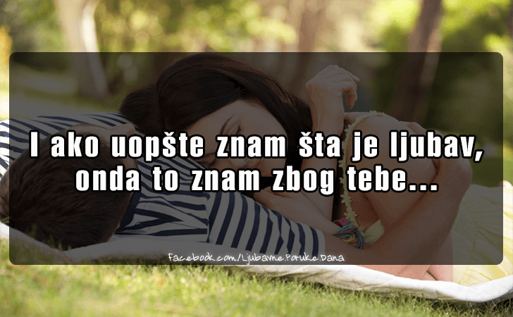 Ljubavne Poruke,  Ljubavne Slike | I ako uopste znam sta je ljubav..., I ako uopste znam sta je ljubav, onda to znam zbog tebe...