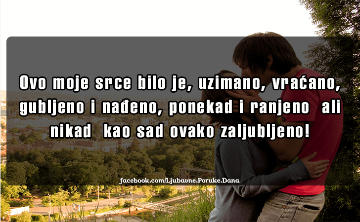 Ljubavne Poruke,  Ljubavne Slike | Ovo moje srce bilo je..., Ovo moje srce bilo je, uzimano, vracano, gubljeno i nadjeno, ponekad i ranjeno ali nikad kao sad ovako zaljubljeno! 