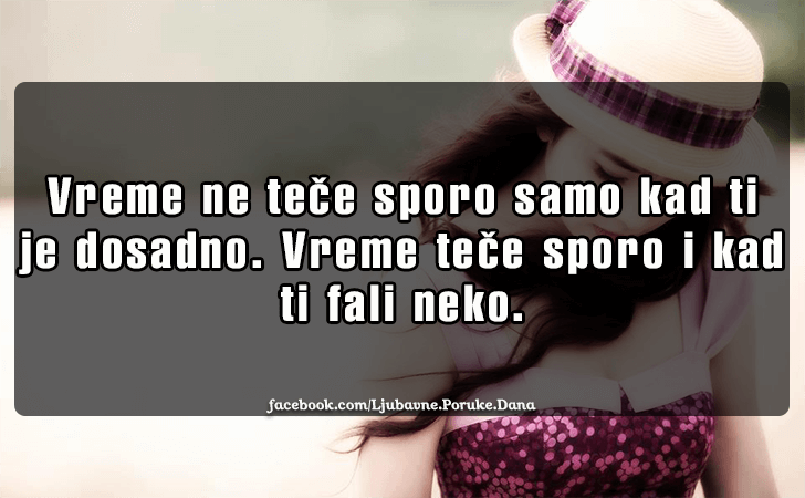 Ljubavne Poruke,  Ljubavne Slike | Vreme ne tece sporo..., Vreme ne tece sporo samo kad ti je dosadno. Vreme tece sporo i kad ti fali neko.