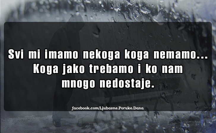 Ljubavne Poruke,  Ljubavne Slike | Svi mi imamo nekoga koga nemamo..., Svi mi imamo nekoga koga nemamo...Koga jako trebamo i ko nam mnogo nedostaje.