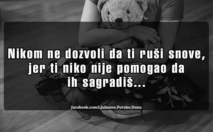 Ljubavne Poruke,  Ljubavne Slike | Nikom ne dozvoli da ti rusi snove..., Nikom ne dozvoli da ti rusi snove, jer ti niko nije pomogao da ih sagradis...