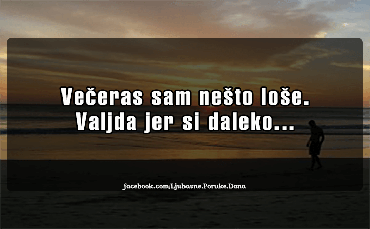 Ljubavne Poruke,  Ljubavne Slike | Veceras sam nesto lose..., Veceras sam nesto lose. Valjda jer si daleko...