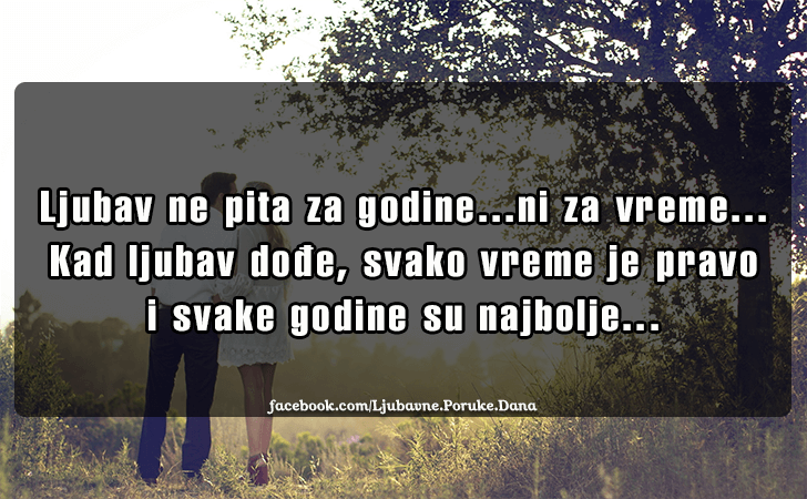 Ljubavne Poruke,  Ljubavne Slike | Ljubav ne pita za godine..., Ljubav ne pita za godine...ni za vreme...Kad ljubav dodje, svako vreme je pravo i svake godine su najbolje...