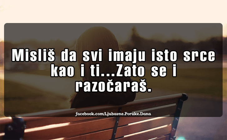 Ljubavne Poruke,  Ljubavne Slike | Mislis da svi imaju isto srce..., Mislis da svi imaju isto srce kao i ti...Zato se i razocaras.