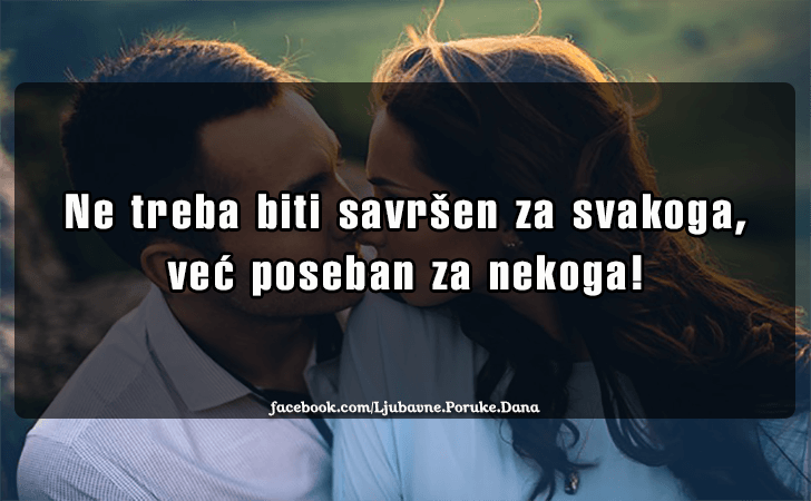 Ljubavne Poruke,  Ljubavne Slike | Ne treba biti savrsen..., Ne treba biti savrsen za svakoga, vec poseban za nekoga!