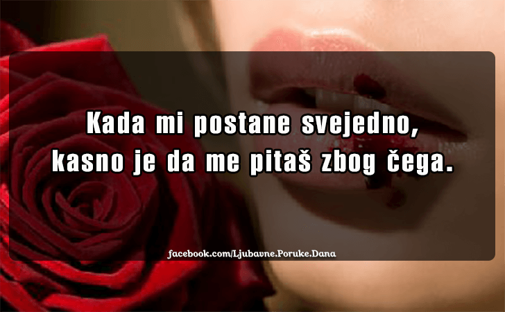 Ljubavne Poruke,  Ljubavne Slike | Kada mi postane svejedno..., Kada mi postane svejedno, kasno je da me pitas zbog cega.
