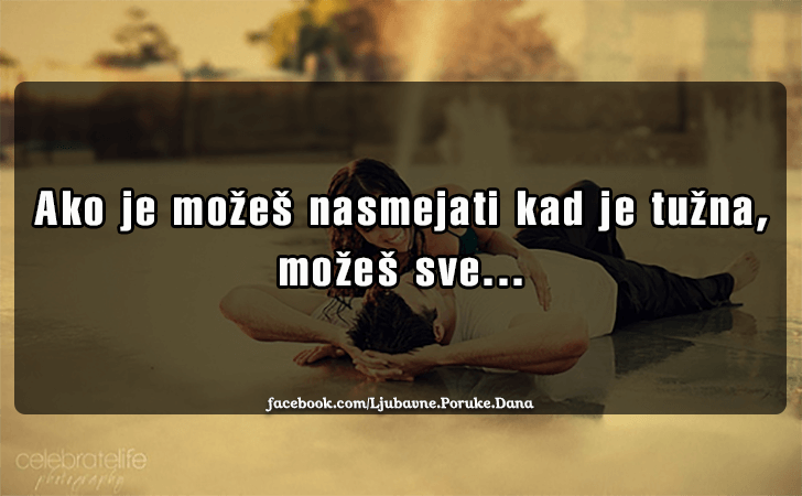Ljubavne Poruke,  Ljubavne Slike | Ako je mozes nasmejati..., Ako je mozes nasmejati  kad je tuzna, mozes sve...