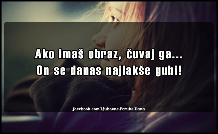 Ljubavne Poruke,  Ljubavne Slike | Ako imas obraz, cuvaj ga..., Ako imas obraz, cuvaj ga...On se danas najlakse gubi!