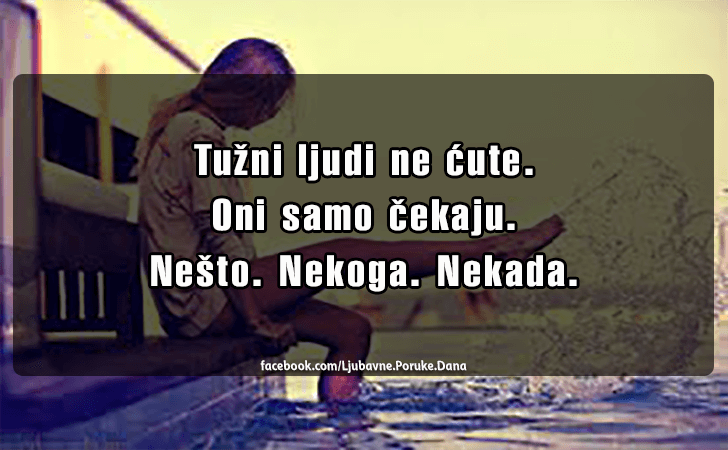 Ljubavne Poruke,  Ljubavne Slike | Tuzni ljudi ne cute..., Tuzni ljudi ne cute. Oni samo cekaju. Nesto. Nekoga. Nekada.