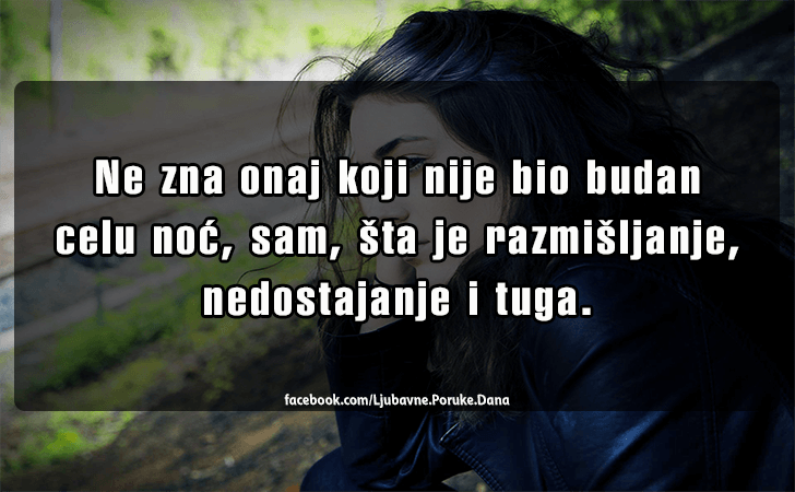 Ljubavne Poruke,  Ljubavne Slike | Ne zna onaj koji nije bio budan celu noc..., Ne zna onaj koji nije bio budan celu noc, sam, sta je razmisljanje, nedostajanje i tuga.